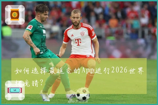 如何选择最适合的App进行2026世界杯竞猜？