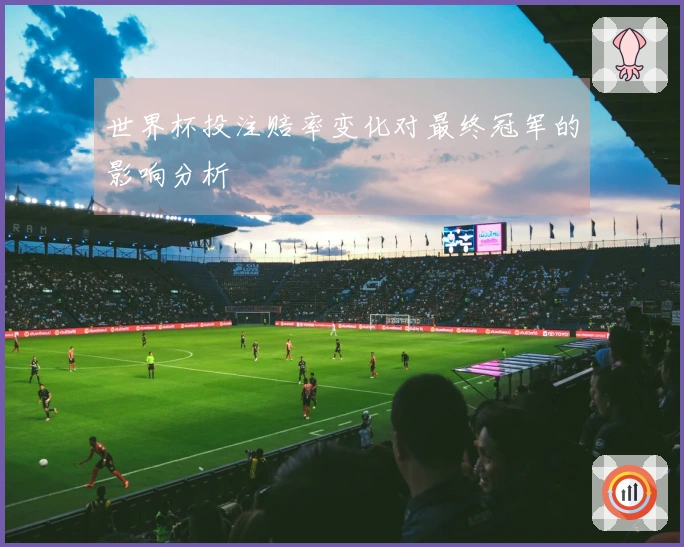 世界杯投注赔率变化对最终冠军的影响分析